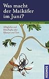 Was Macht Der Maikäfer Im Juni?: Alltägliches Und Rätselhaftes Über Pflanzen Und Tiere