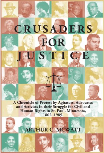 Crusaders for Justice: A Chronicle of Protest by Agitators, Advocates and Activists in their Struggle for Civil and Human Rights in St. Paul, Minnesota 1802 through 1985 (Library Binding)