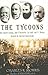 The Tycoons: How Andrew Carnegie, John D. Rockefeller, Jay Gould, and J. P. Morgan Invented the American Supereconomy
