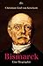 Bismarck. Eine Biographie.