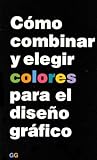 Como Combinar y Elegir Colores Para Diseno Grafico (Spanish Edition)