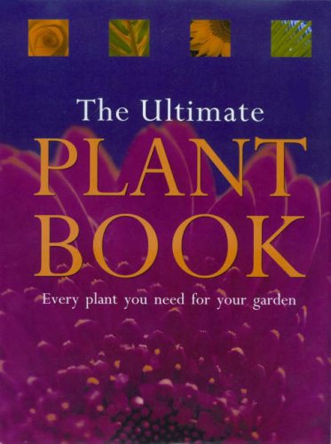 The Ultimate Plant Book: Every Plant You Need for Your Garden (Hardcover)