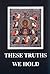 These Truths We Hold by Anonymous