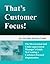 That's Customer Focus!: The Overworked and Underappreciated Manager's Guide to Creating a Customer-Focused Organization