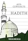 Ausgewählte Hadith: Überlieferungen Des Heiligen Propheten Muhammad (Mögen Der Friede Und Segen Allahs Auf Ihm Sein)