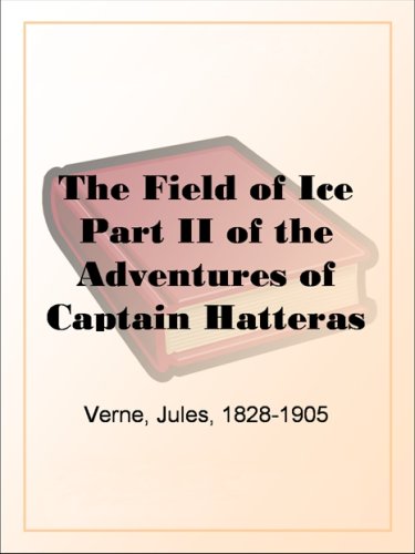 The Field of Ice Part II of the Adventures of Captain Hatteras