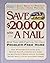 Save $20,000 with a Nail: More Than 1,900 Practical Tips for a Problem-Free Home