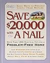 Save $20,000 with a Nail: More Than 1,900 Practical Tips for a Problem-Free Home Save $20,000 with a Nail: More Than 1,900 Practical Tips for a Problem-Free Home