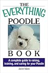 The Everything Poodle Book: A complete guide to raising, training, and caring for your poodle (Everything® Series)