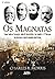 Os Magnatas (Os Magnatas Como Andrew Carnegie, John D. Rockefeller, Jay Gould e J. P. Morgan inventaram a supereconomia americana)