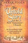 The Untold Story of the New Testament Church by Frank Anthony Viola