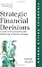 Strategic Financial Decisions: A guide to the evaluation and monitoring of business strategy