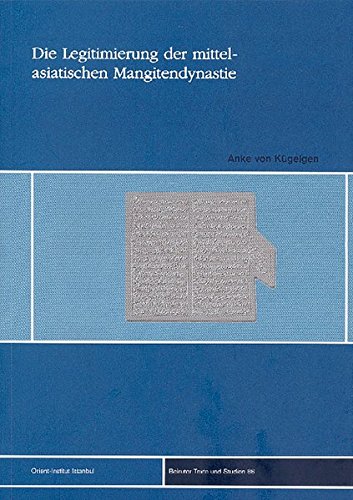Die Legitimierung Der Mittelasiatischen Mangitendynastie in Den Werken Ihrer Historiker 18.-19. Jahrhundert (Turkische Welten) (German Edition)