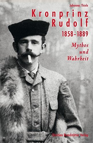 Kronprinz Rudolf, 1858-1889: Mythos und Wahrheit (Paperback)