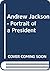 Andrew Jackson: Portrait of a President