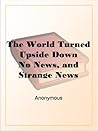 The World Turned Upside DownNo News, and Strange News