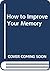 How to Improve Your Memory