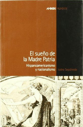 El sueño de la madre patria: hispanoamericanismo y nacionalismo (Paperback)