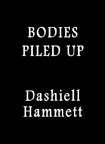 Bodies Piled Up - a Continental Op Short Story - #5 (The Continental Op)