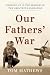 Our Fathers' War: Growing Up in the Shadow of the Greatest Generation