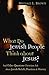 What Do Jewish People Think about Jesus? by Michael L. Brown