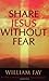 Share Jesus Without Fear by William Fay