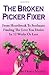The Broken Picker Fixer From Heartbreak to Soulmate: Finding the Love you Desire in 12 Weeks or Less