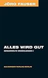 Alles wird gut: Gesammelte Erzählungen I Alles wird gut: Gesammelte Erzählungen I