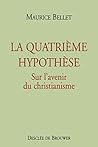 La Quatrième hypothèse: Sur l'avenir du christianisme