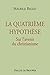 La Quatrième hypothèse: Sur l'avenir du christianisme