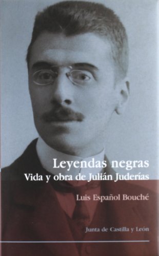 Leyendas Negras: Vida y Obra de Julian Juderias (1877-1918): La Leyenda Negra Antiamericana (Villalar 98) (Spanish Edition)
