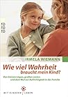Wie viel Wahrheit braucht mein Kind? Wie viel Wahrheit braucht mein Kind?