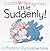 Little Suddenly!