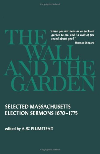 Wall and the Garden: Selected Massachusetts Election Sermons, 1670-1775 (Hardcover)