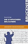 Die Symphonien Bruckners: Entstehung, Deutung, Wirkung