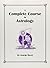 Complete Course in Astrology: Erection and Interpretation of Horoscopes, for Natives As Well As for Stocks