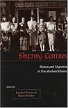 Shifting Centres: Women and Migration in New Zealand History Shifting Centres: Women and Migration in New Zealand History