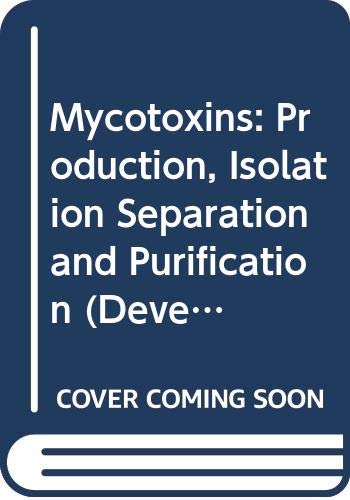Mycotoxins: Production, Isolation Separation and Purification (Developments in Food Science)