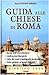 Guida alle chiese di Roma: Storia, arte e architettura, celebrazioni liturgiche, culto dei santi e indulgenze particolari, visite guidate ed eventi religiosi