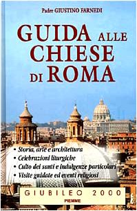 Guida alle chiese di Roma: Storia, arte e architettura, celebrazioni liturgiche, culto dei santi e indulgenze particolari, visite guidate ed eventi religiosi (Paperback)