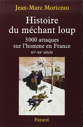 Histoire du méchant loup: 3 000 attaques sur l'homme en France (XVe-XXe siècle) (French Edition)