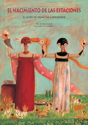 El nacimiento de las estaciones/ The Birth of the Seasons: El Mito De Demeter Y Persefone/ the Myth of Demeter and Persefone (Spanish Edition)
