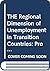 The regional dimension of unemployment in transition countries: A challenge for labour market and social policies = La dimension régionale du ... marché du travail et les politiques sociales