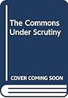 The Commons Under Scrutiny