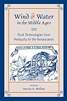 Wind & Water in the Middle Ages: Fluid Technologies from Antiquity to the Renaissance (Volume 322) (Medieval and Renaissance Texts and Studies)