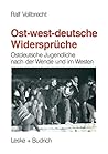 Ost-westdeutsche Widersprüche: Ostdeutsche Jugendliche nach der Wende und Integrationserfahrungen jugendlicher Übersiedler im Westen (German Edition) Ost-westdeutsche Widersprüche: Ostdeutsche Jugendliche nach der Wende und Integrationserfahrungen jugendlicher Übersiedler im Westen (German Edition)