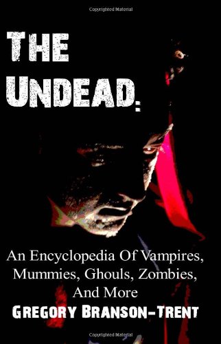 The Undead: An Encyclopedia Of Vampires, Mummies, Ghouls, Zombies, And Mores (Paperback)