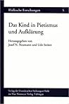 Das Kind in Pietismus und Aufklärung: Beiträge des Internationalen Symposions vom 12.-15. November 1997 in den Franckeschen Stiftungen zu Halle (Hallesche Forschungen) (German Edition) Das Kind in Pietismus und Aufklärung: Beiträge des Internationalen Symposions vom 12.-15. November 1997 in den Franckeschen Stiftungen zu Halle (Hallesche Forschungen) (German Edition)