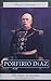 Porfirio Díaz : del héroe al dictador, una biografía política