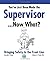 You've Just Been Made the Supervisor-Now What?